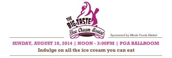The Big Taste Ice Cream Social - SUNDAY, AUGUST 10, 2014 | NOON - 3:00PM | PGA BALLROOM