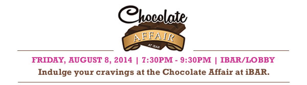 Chocolate Affair at iBar. FRIDAY, AUGUST 8, 2014 | 7:30PM - 9:30PM | IBAR/LOBBY. 
